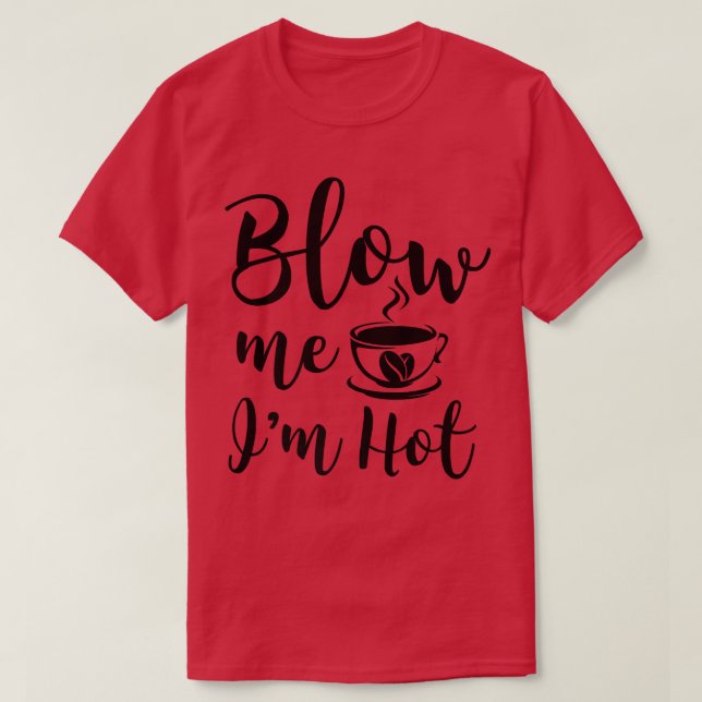Blow Me Im Hett Funny Vuxen Coffee Innuendo T Shirt (Design framsida)