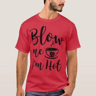 Blow Me Im Hett Funny Vuxen Coffee Innuendo T Shirt