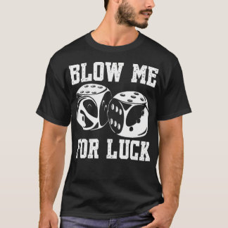 Blow Me Luck Crap Gambling Casino Roll Dice Game G T Shirt