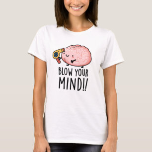 Blow your Mind Funny Brain Pun T Shirt