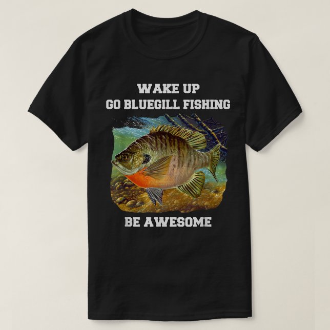 Bluegill Fisherman Wake Up Go Bluegill Fishing Be  T Shirt (Design framsida)