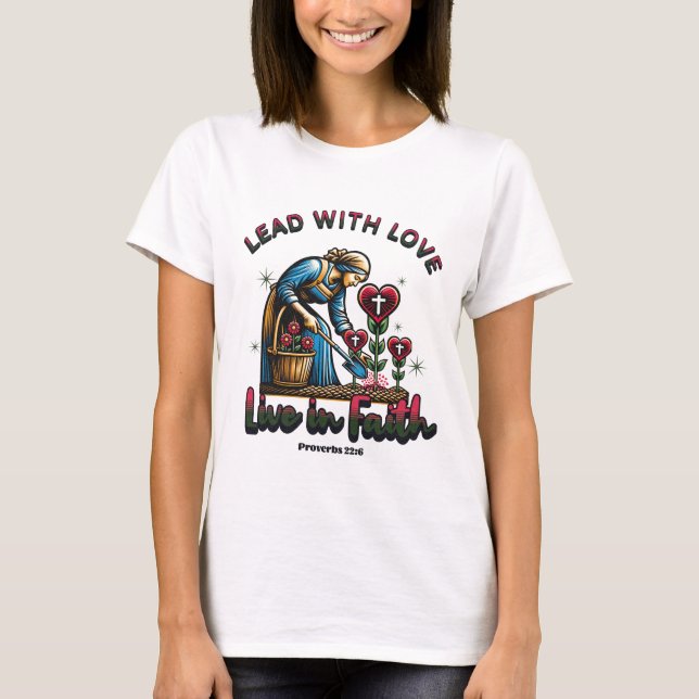 Bly med Kärlek, levande i Faith - Proverbs 22:6 T Shirt (Framsida)