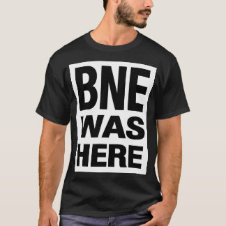 BNE WAS HERE TEE SHIRT