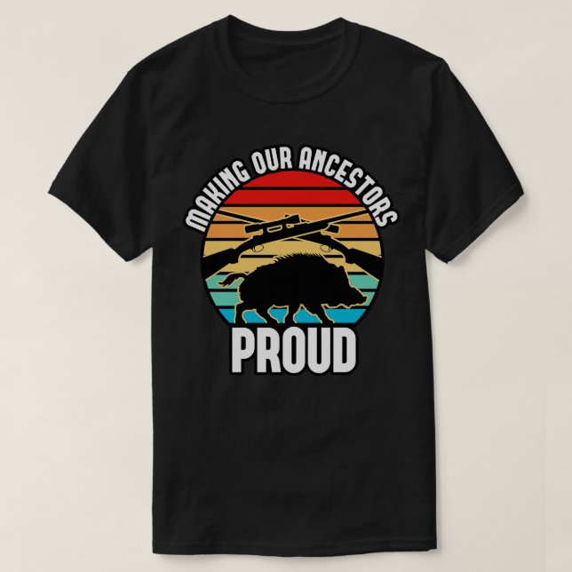 Boar Hunting Skapar våra ancestors Proud T Shirt (Design framsida)