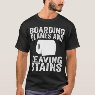 Boarding Planes And Leaving Stains T Shirt