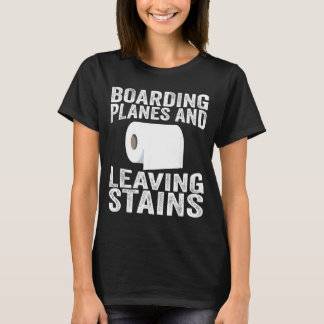 Boarding Planes And Leaving Stains T Shirt