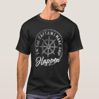 Boat Captain Iu2019m The Captain I Make Ship Happe T Shirt