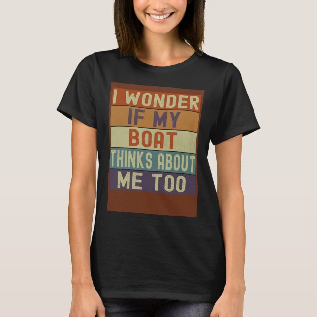 Boat I Wonder If My Boat Thinks About Me Too Retro T Shirt (Framsida)