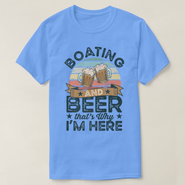 Boating and Beer, det är därför jag är här...  T Shirt (Design framsida)
