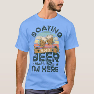 Boating and Beer, det är därför jag är här...  T Shirt