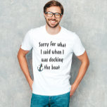 Boating Funny Förlåt för vad jag sa T Shirt<br><div class="desc">Den här designen skapades genom digital grafik. Du kan ändra stil på den här skjortan genom att välja Mer > under alternativet stil. Det kan vara personlig genom att klicka på anpassningsknappen och ändra färg, lägga till namn, initialer eller ord som du vill ha. Kontakta mig på colorflowcreations@gmail.com om du...</div>