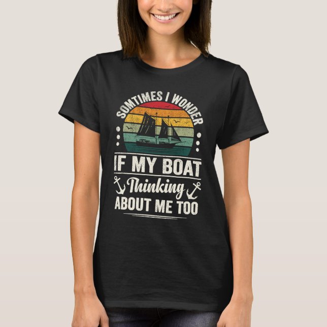 Boating Quote I Wonder if My Boat Is Thinking Abou T Shirt (Framsida)
