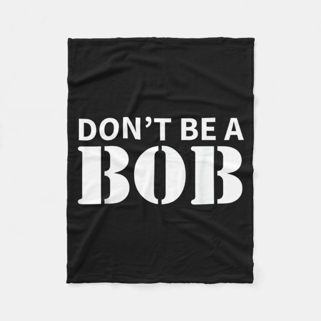 Bob Name Don't Be A Bob - For Men Funny Name Bob  Fleecefilt (Framsidan)