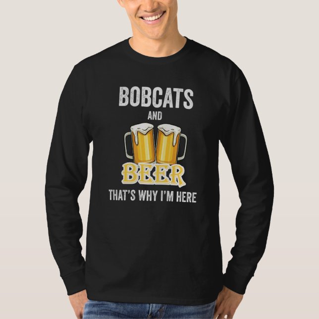 Bobcat och Beer Det är därför jag är här T Shirt (Framsida)