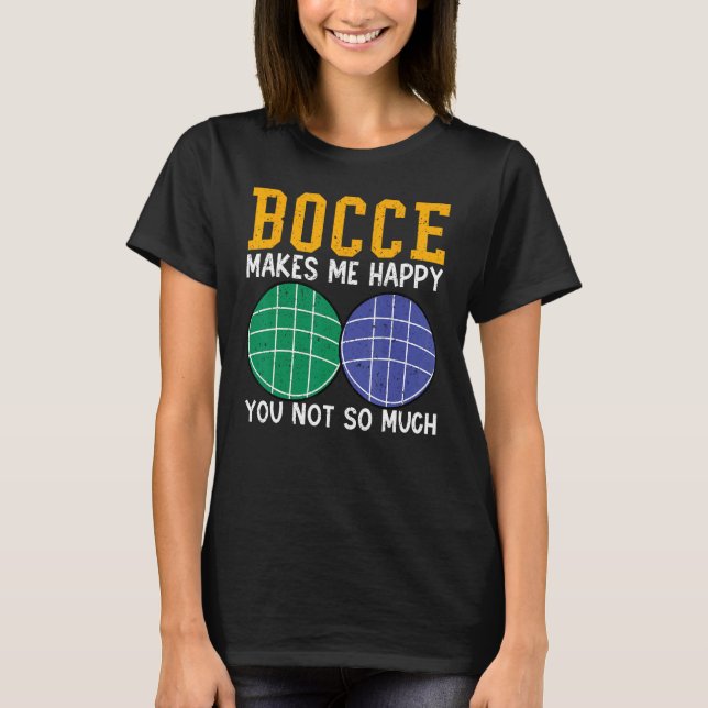 Bocce Ball Player Bocce Makes Me Happy You Not So  T Shirt (Framsida)