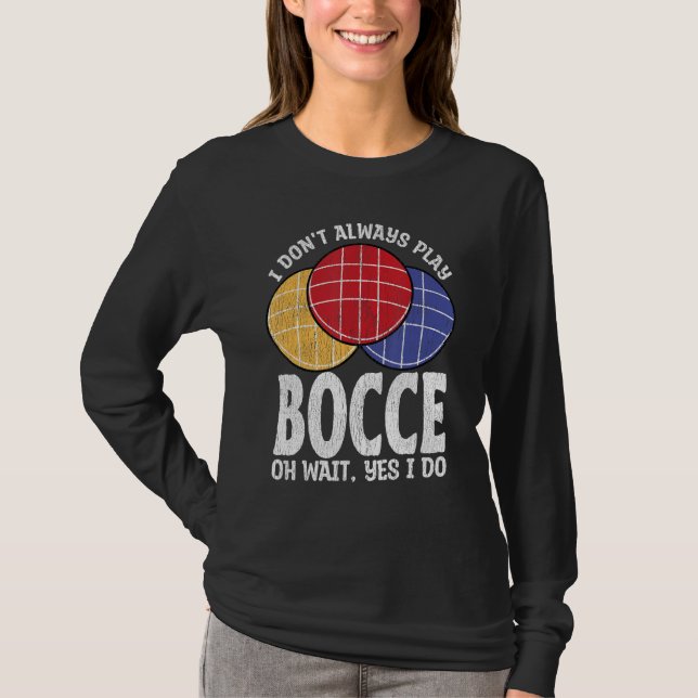 Bocce Ball Player Don t Always Play Bocce Oh Wait T Shirt (Framsida)
