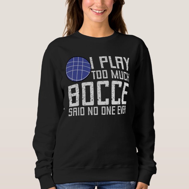 Bocce Ball Player I Play Too Much Bocce  No One Ev T Shirt (Framsida)