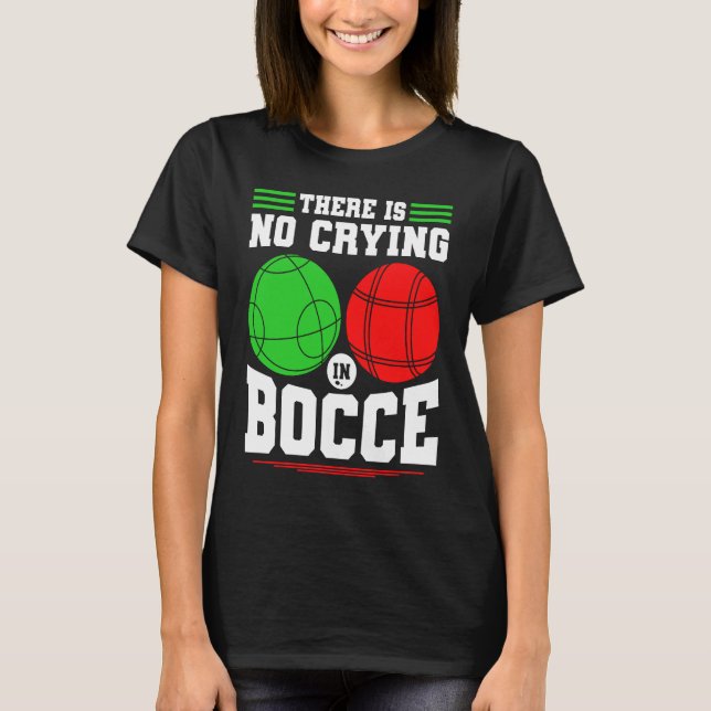 Bocce Ball There Is No Crying In Bocce Boccia Play T Shirt (Framsida)