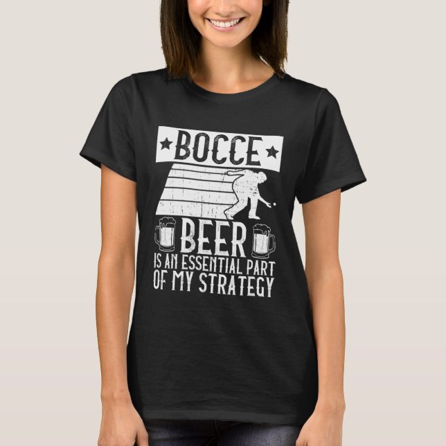 Bocce  Beer Is A Essential Part Of My Strategy  Bo T Shirt (Framsida)