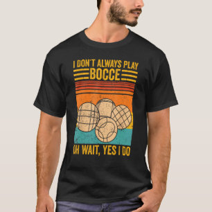 Bocce Boll, jag spelar inte alltid för fort. T Shirt