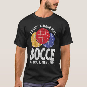 Bocce Boll Player spelar inte alltid Bocce Oh vänt T Shirt