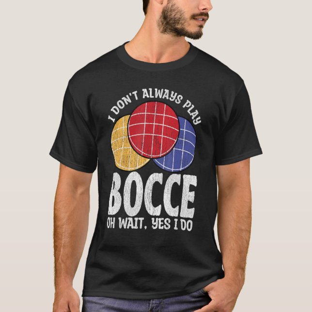 Bocce Boll Player spelar inte alltid Bocce Oh vänt T Shirt (Framsida)