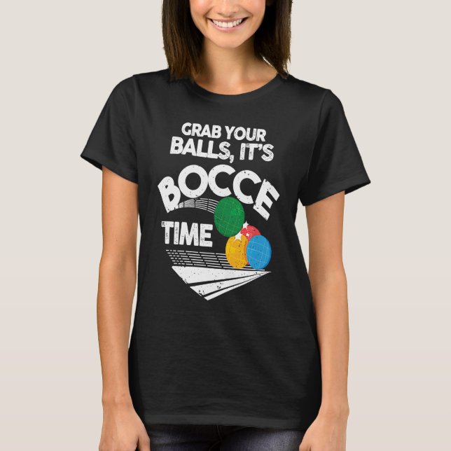 Bocce Italian Bowling Grab Your Balls It's Bocce T T Shirt (Framsida)