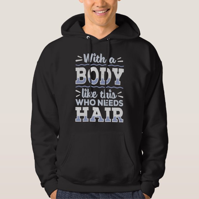 Body This Who Needs Hair Bald Hair  Bald Head Hoodie (Framsida)