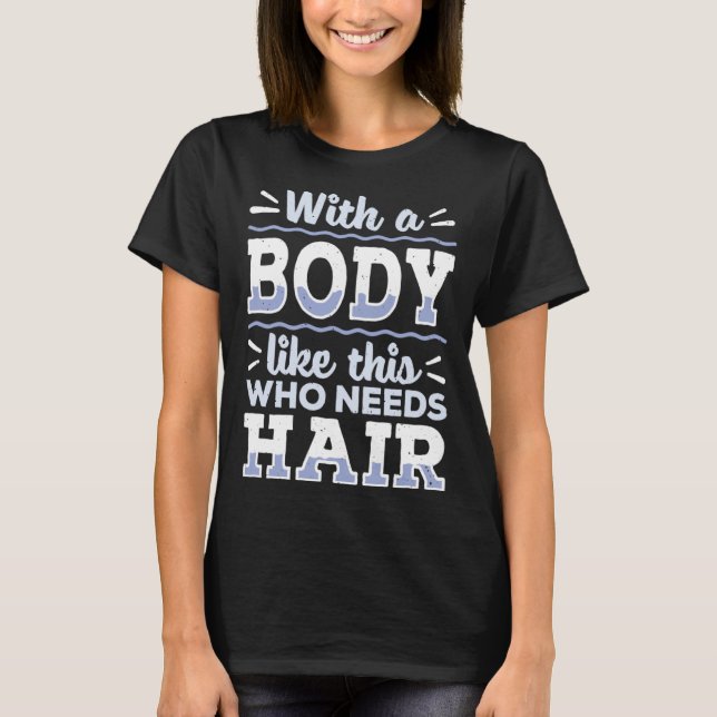 Body This Who Needs Hair Bald Hair  Bald Head T Shirt (Framsida)