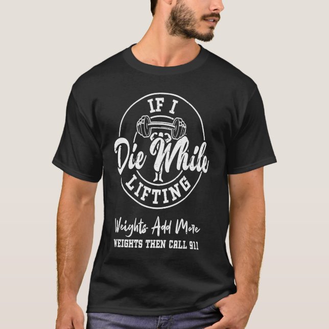 Bodybuilding If I Die While Lifting Weights Add Mo T Shirt (Framsida)