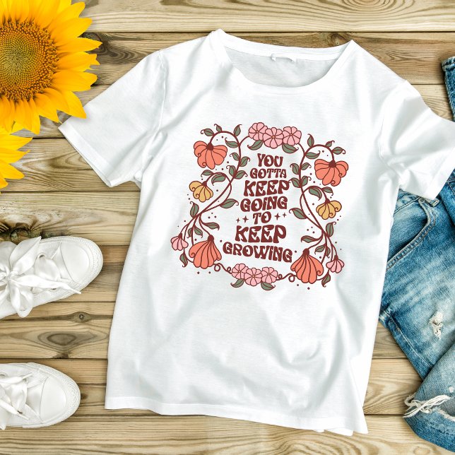 Boho Trendig Blommigt inspirationerande motivation T Shirt (Boho Trendy You Gotta Keep Going To Keep Growing Inspirational Motivational Women's T-shirt)