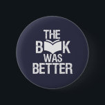 Bok var bättre läsning och Bok Älskare Knapp<br><div class="desc">Bok var bättre. Lustigt Bok Älskare är utformat för dem som i kärlek läser bokar, roman och fiktion i bibliotek eller kaffebutiken. Coolan är grym och plågad handelsvara för bokmask, nörd och gädda som kärlek att läsa. Perfekt till bära för nationaldagen Bok Älskare. Underbar julklapp och födelsedagspresent för familj och...</div>