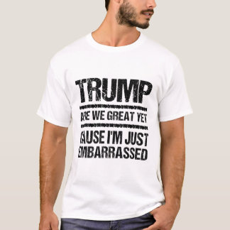 Bold Anti‑Trump Statement - Are We Great Yet? T Shirt