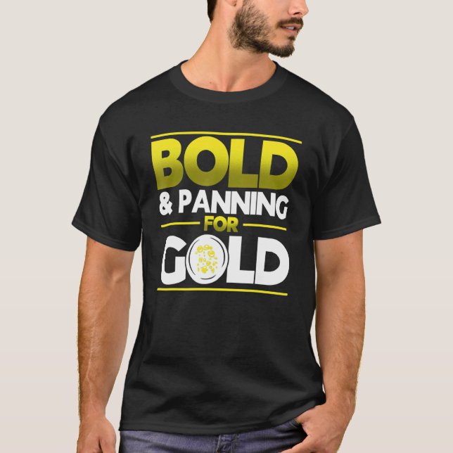 Bold & Panning For Gold Gold Panning Mining Miner T Shirt (Framsida)