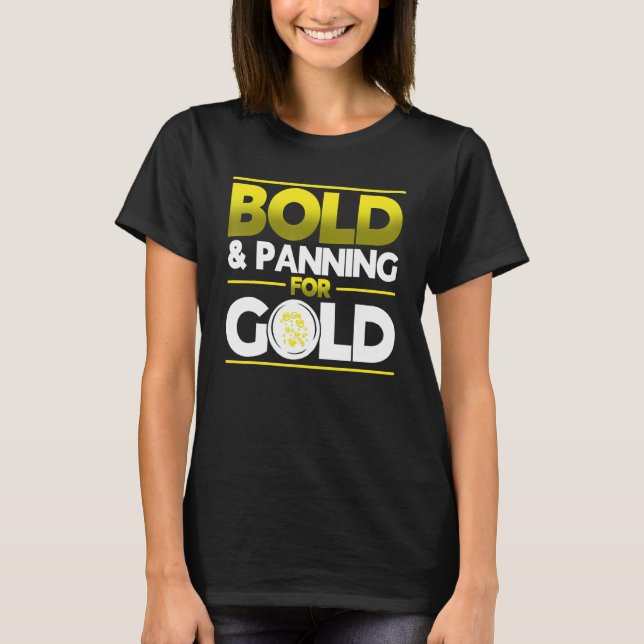 Bold & Panning For Gold Gold Panning Mining Miner T Shirt (Framsida)