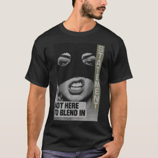 Bold Statement: Not Here To Blend In T Shirt