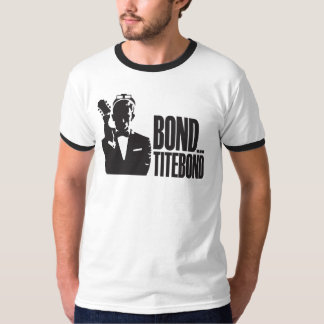 Bond...Titebond T Shirt