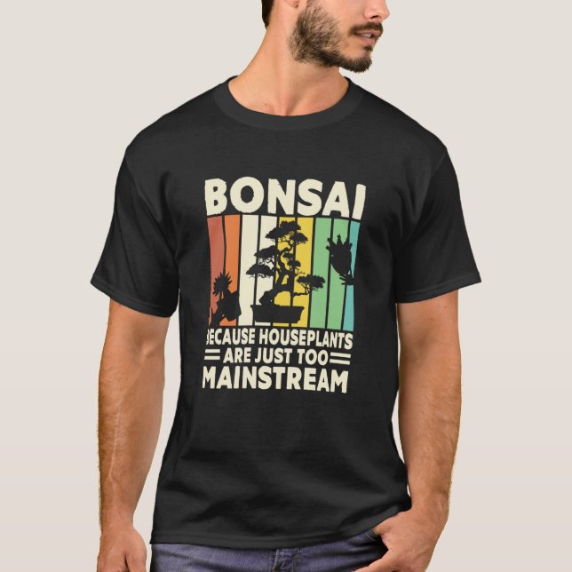 Bonsai Because Houseplants Are Just Too Mainstream T Shirt (Framsida)
