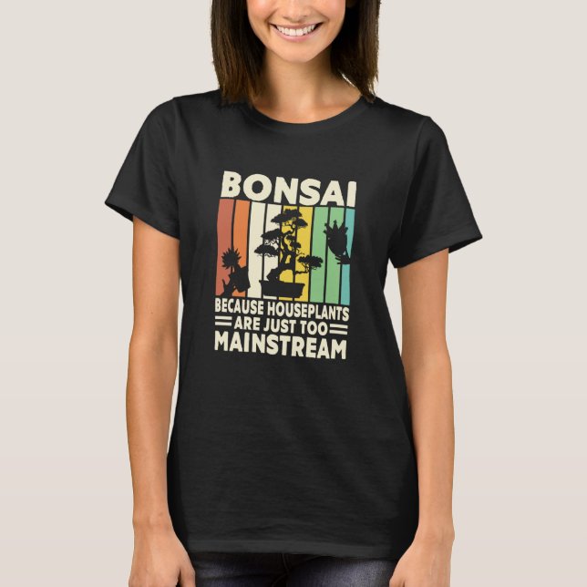 Bonsai Because Houseplants Are Just Too Mainstream T Shirt (Framsida)