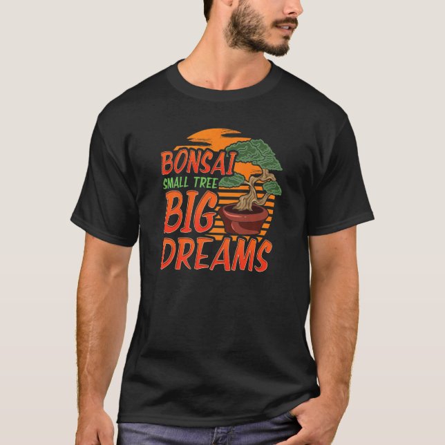Bonsai Träd som säger Bonsai Small Träd Big Dreams T Shirt (Framsida)