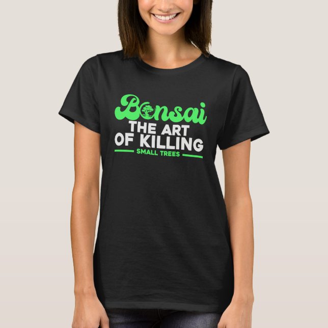 Bonsai Tree Owner Bonsai The Of Killing Small Tree T Shirt (Framsida)