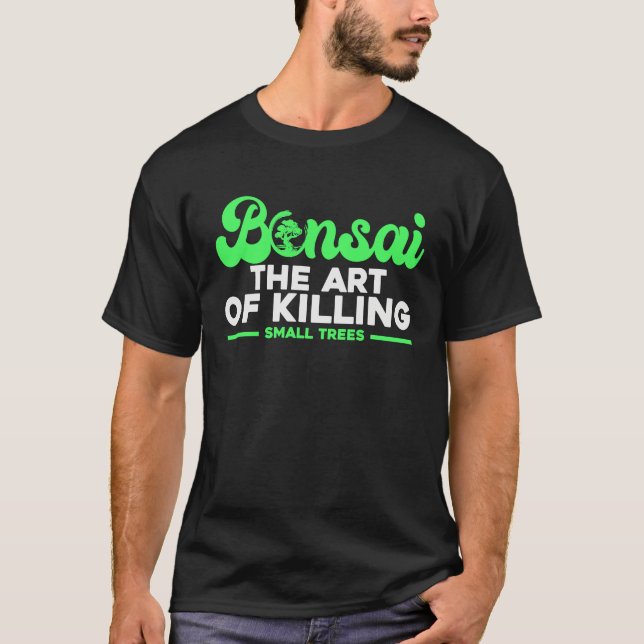 Bonsai Tree Owner Bonsai The Of Killing Small Tree T Shirt (Framsida)