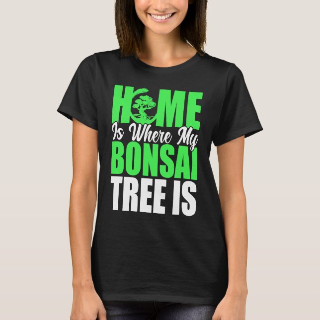 Bonsai Tree Owner Home Is Where My Bonsai Tree Is T Shirt (Framsida)