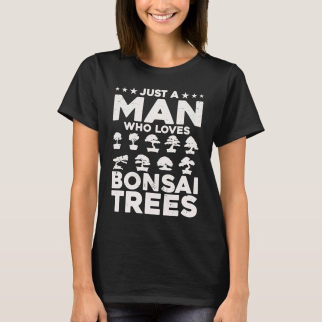 Bonsai Tree Owner Just A Man Who Loves Bonsai Tree T Shirt (Framsida)