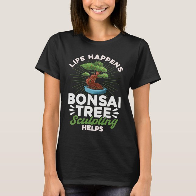 Bonsai Tree Owner Life Happens Bonsai Tree Sculpti T Shirt (Framsida)