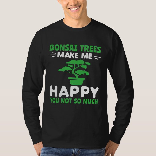 Bonsai Trees Make Me Happy Pruning Gardening Bonsa T Shirt (Framsida)