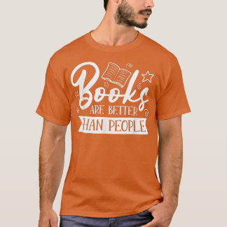 Books Are Better Than People For Book Lovers  T Shirt