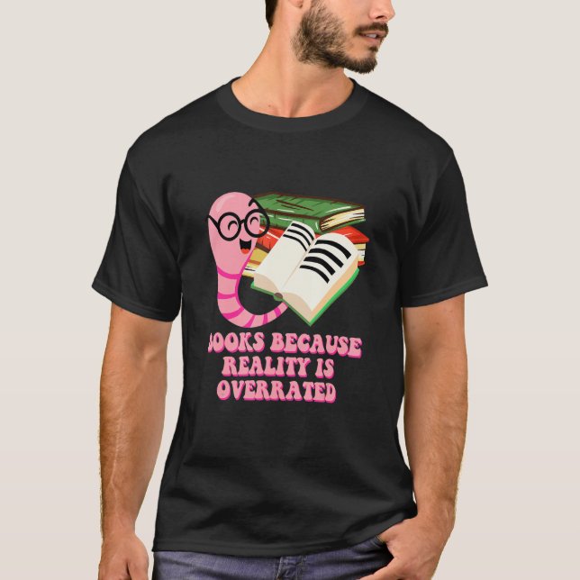 Books Because Reality Is Overrated  Bookworm Humor T Shirt (Framsida)