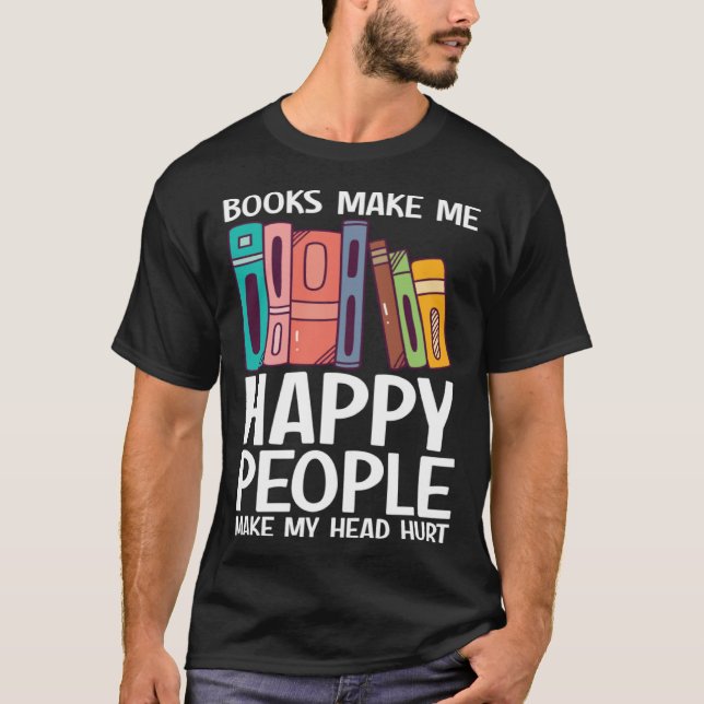 Books Make Me Happy People Make Head Hurt  Book    T Shirt (Framsida)