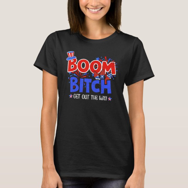 Boom Bi Tch kommer ut ur vägen Fireworks 4:e juli T Shirt (Framsida)
